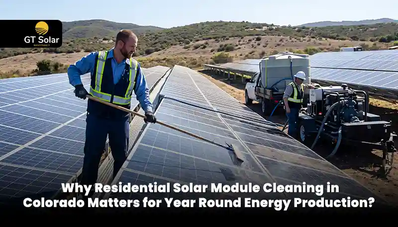 Why Residential Solar Module Cleaning in Colorado Matters for Year Round Energy Production?